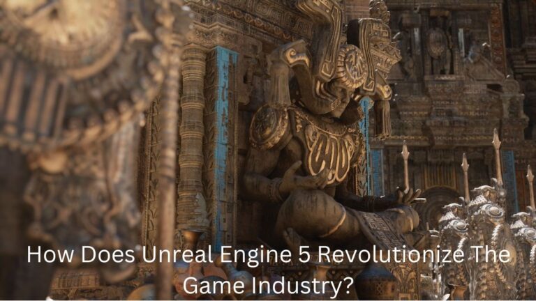 How Does Unreal Engine 5 Revolutionize The Game Industry?